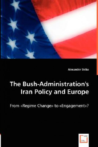 Kniha Bush-Administration's Iran Policy and Europe Alexander Skiba