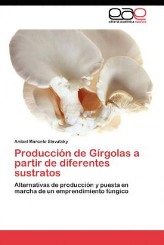Buch Produccion de Girgolas a partir de diferentes sustratos Aníbal Marcelo Slavutsky