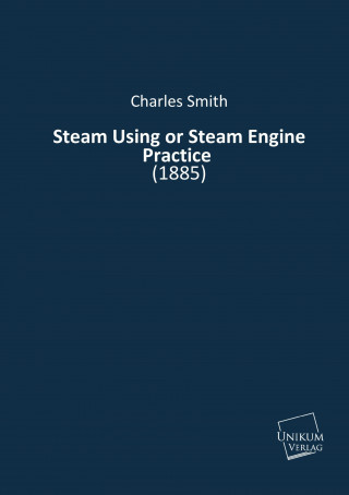 Kniha Steam Using or Steam Engine Practice Charles Smith