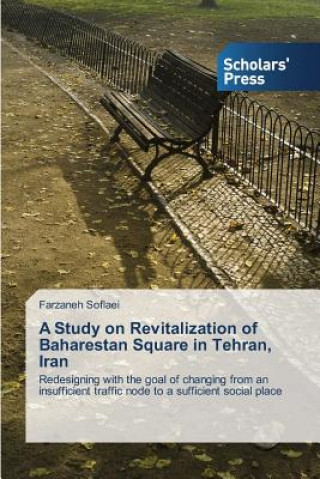 Książka Study on Revitalization of Baharestan Square in Tehran, Iran Farzaneh Soflaei