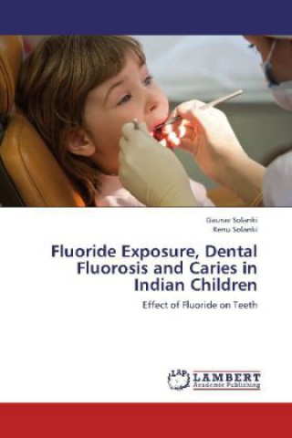 Livre Fluoride Exposure, Dental Fluorosis and Caries in Indian Children Gaurav Solanki