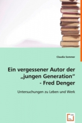 Kniha Ein vergessener Autor der "jungen Generation".Fred Denger. Claudia Sommer