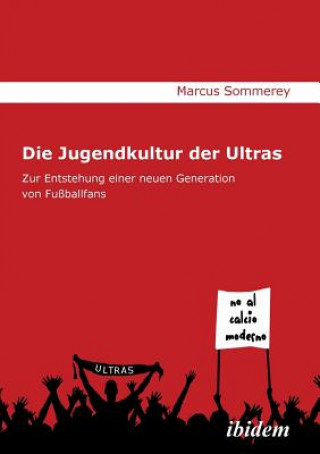 Kniha Jugendkultur der Ultras. Zur Entstehung einer neuen Generation von Fu ballfans Marcus Sommerey
