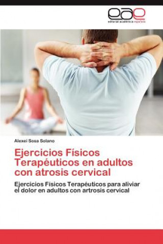 Könyv Ejercicios Fisicos Terapeuticos En Adultos Con Atrosis Cervical Alexei Sosa Solano