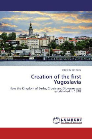 Kniha Creation of the first Yugoslavia Vladislav Sotirovic