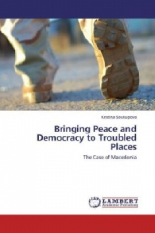 Kniha Bringing Peace and Democracy to Troubled Places Kristina Soukupova