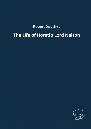 Kniha The Life of Horatio Lord Nelson Robert Southey