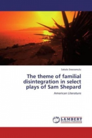 Book The theme of familial disintegration in select plays of Sam Shepard Sakala Sreeramulu