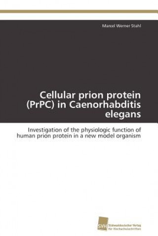 Kniha Cellular prion protein (PrPC) in Caenorhabditis elegans Marcel Werner Stahl