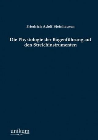 Książka Physiologie der Bogenfuhrung auf den Streichinstrumenten Friedrich A. Steinhausen