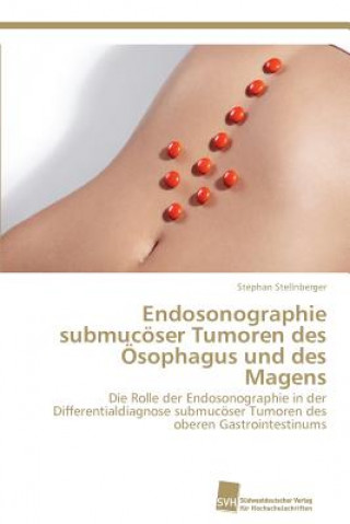 Livre Endosonographie submucoeser Tumoren des OEsophagus und des Magens Stephan Stellnberger