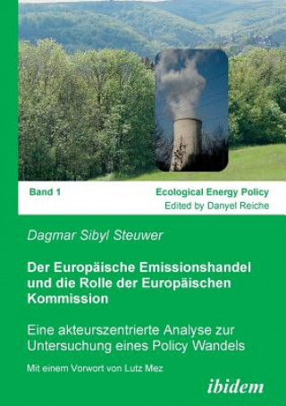 Książka Europaische Emissionshandel und die Rolle der Europaischen Kommission. Eine akteurszentrierte Analyse zur Untersuchung eines Policy Wandels Sibyl Steuwer