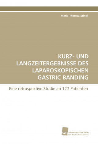 Książka KURZ- UND LANGZEITERGEBNISSE DES LAPAROSKOPISCHEN GASTRIC BANDING Maria-Theresa Stingl