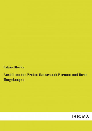 Książka Ansichten der Freien Hansestadt Bremen und ihrer Umgebungen Adam Storck