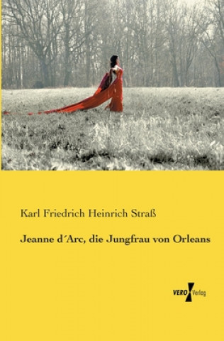 Carte Jeanne dArc, die Jungfrau von Orleans Karl Friedrich Heinrich Straß