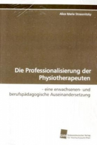 Könyv Die Professionalisierung der Physiotherapeuten Alice Maria Strassnitzky