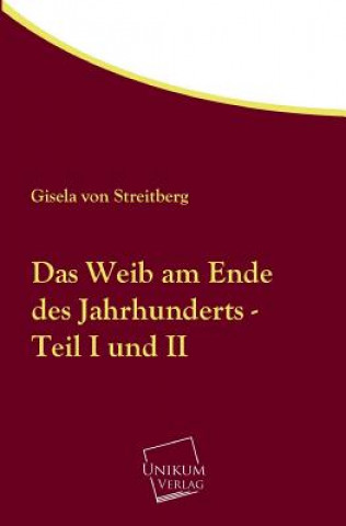 Könyv Weib Am Ende Des Jahrhunderts - Teil I Und II Gisela von Streitberg