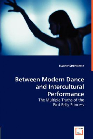 Książka Between Modern Dance and Intercultural Performance Heather Strohschein