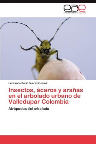 Kniha Insectos, Acaros y Aranas En El Arbolado Urbano de Valledupar Colombia Hernando Darío Suárez Gómez