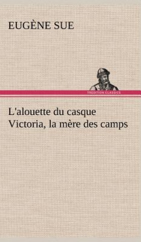 Knjiga L'alouette du casque Victoria, la mere des camps Eugene Sue