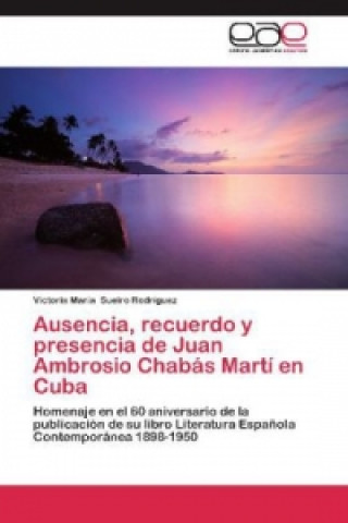 Kniha Ausencia, recuerdo y presencia de Juan Ambrosio Chabás Martí en Cuba Victoria María Sueiro Rodríguez