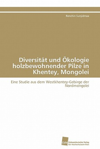 Książka Diversitat und OEkologie holzbewohnender Pilze in Khentey, Mongolei Renchin Sunjidmaa