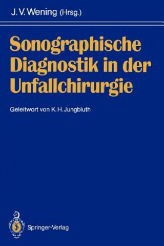 Kniha Sonographische Diagnostik in Der Unfallchirurgie J. Volker Wening