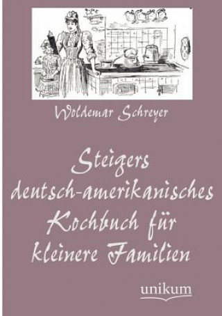 Książka Steigers Deutsch-Amerikanisches Kochbuch Fur Kleinere Familien Woldemar Schreyer