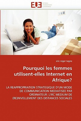 Könyv Pourquoi Les Femmes Utilisent-Elles Internet En Afrique? Eric R. Tagne