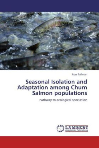 Könyv Seasonal Isolation and Adaptation among Chum Salmon populations Ross Tallman