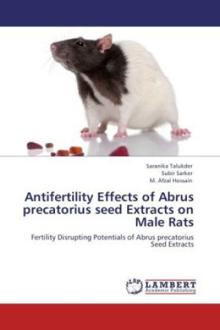 Könyv Antifertility Effects of Abrus precatorius seed Extracts on Male Rats Saranika Talukder