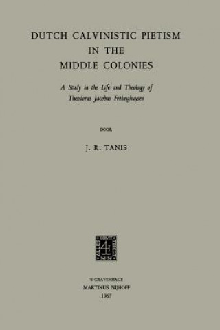 Könyv Dutch Calvinistic Pietism in the Middle Colonies James Robert Tanis