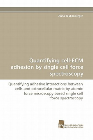 Kniha Quantifying Cell-Ecm Adhesion by Single Cell Force Spectroscopy Anna Taubenberger