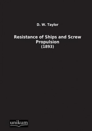 Könyv Resistance of Ships and Screw Propulsion D W Taylor