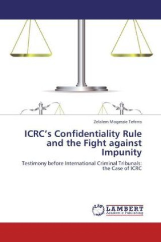 Könyv ICRC's Confidentiality Rule and the Fight against Impunity Zelalem Mogessie Teferra