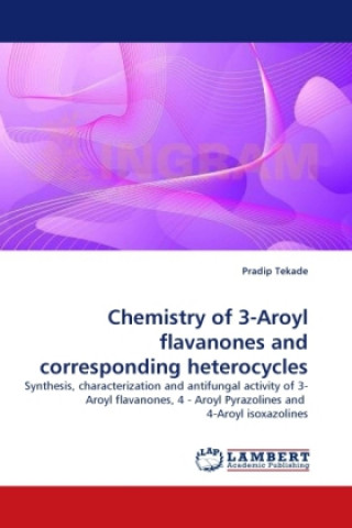 Carte Chemistry of 3-Aroyl flavanones and corresponding heterocycles Pradip Tekade