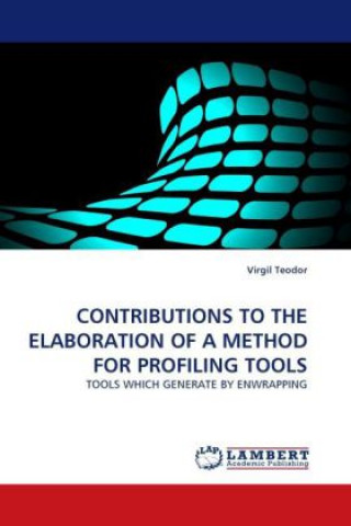 Książka CONTRIBUTIONS TO THE ELABORATION OF A METHOD FOR PROFILING TOOLS Virgil Teodor