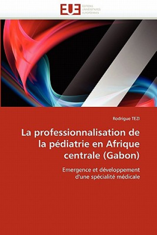 Könyv Professionnalisation de la P diatrie En Afrique Centrale (Gabon) Tezi-R