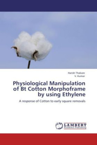 Kniha Physiological Manipulation of Bt Cotton Morphoframe by using Ethylene Harish Thakare