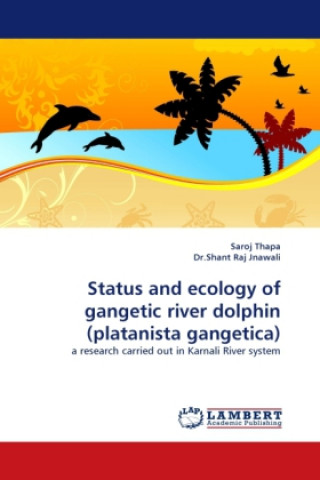 Kniha Status and ecology of gangetic river dolphin (platanista gangetica) Saroj Thapa