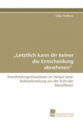 Kniha "Letztlich kann dir keiner die Entscheidung abnehmen" Ulrike Thielhorn