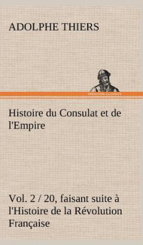 Kniha Histoire du Consulat et de l'Empire, (Vol. 2 / 20) faisant suite a l'Histoire de la Revolution Francaise Adolphe Thiers