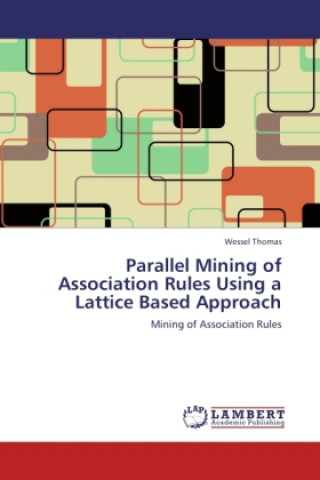 Knjiga Parallel Mining of Association Rules Using a Lattice Based Approach Wessel Thomas