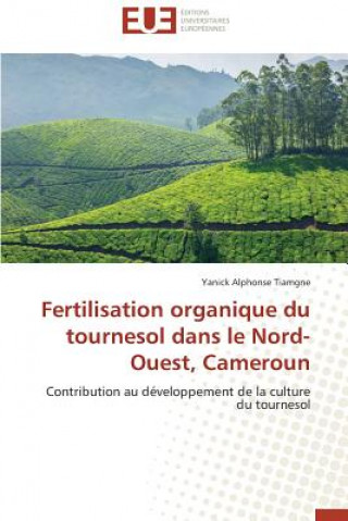 Книга Fertilisation Organique Du Tournesol Dans Le Nord-Ouest, Cameroun Yanick Alphonse Tiamgne