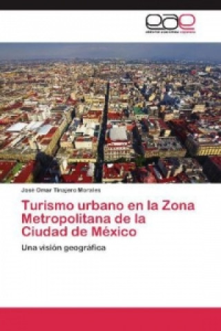 Książka Turismo urbano en la Zona Metropolitana de la Ciudad de México José Omar Tinajero Morales