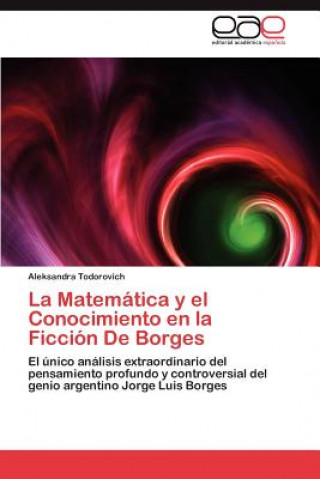 Kniha Matematica y el Conocimiento en la Ficcion De Borges Aleksandra Todorovich