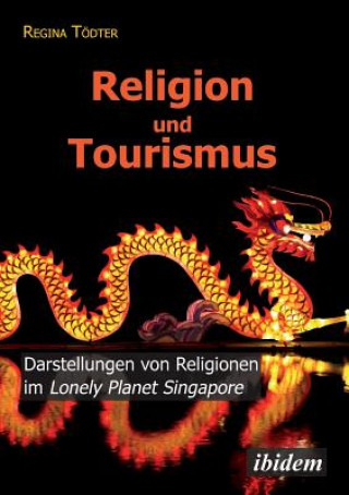 Książka Religion und Tourismus. Darstellungen von Religionen im Lonely Planet Singapore Regina Tödter