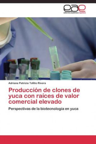 Könyv Produccion de clones de yuca con raices de valor comercial elevado Tofino Rivera Adriana Patricia