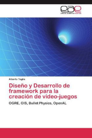 Książka Diseño y Desarrollo de framework para la creación de video-juegos Alberto Toglia