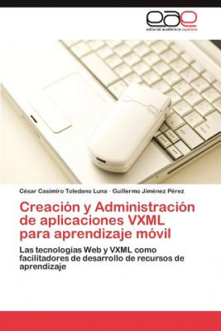 Książka Creacion y Administracion de Aplicaciones VXML Para Aprendizaje Movil César Casimiro Toledano Luna